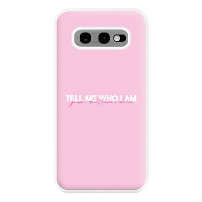 Tell Me Who I Am Phone Case for Galaxy S10e