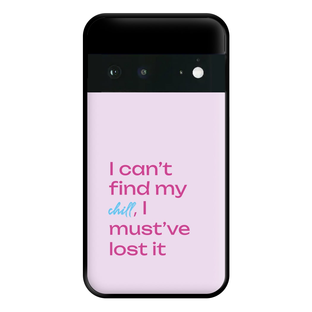 I Can't Find My Chill Phone Case for Google Pixel 6a