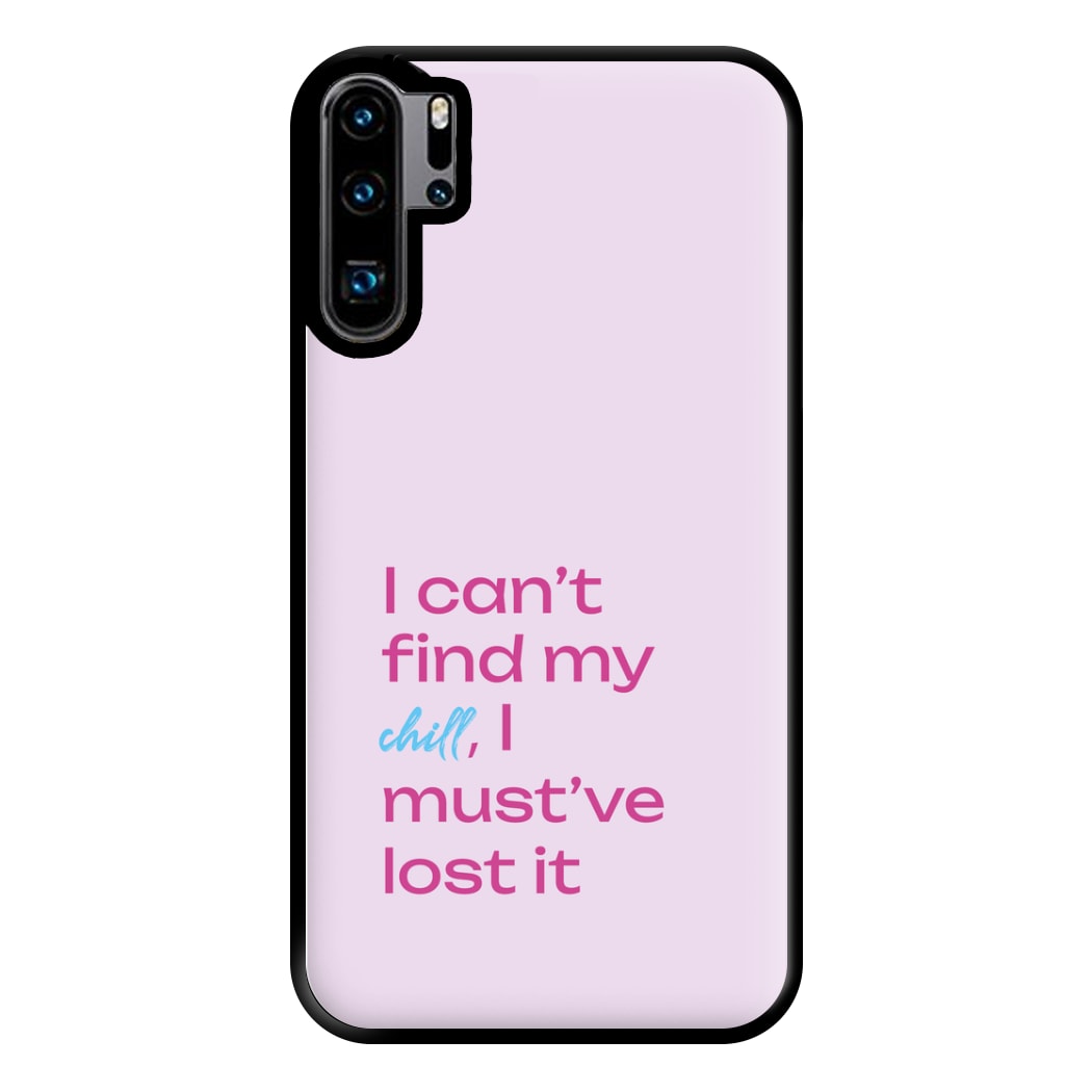 I Can't Find My Chill Phone Case for Huawei P30 Pro