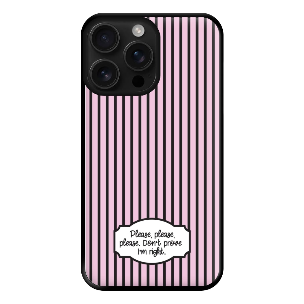 Please Don't Prove I'm Right Phone Case for iPhone 16 Pro Max