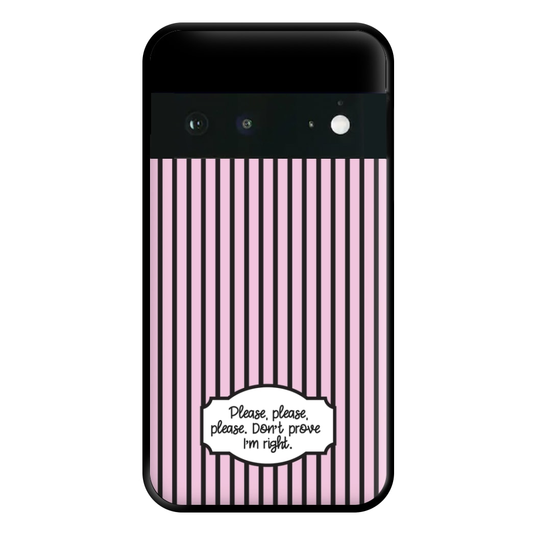 Please Don't Prove I'm Right Phone Case for Google Pixel 6a