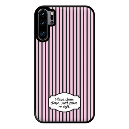 Please Don't Prove I'm Right Phone Case for Huawei P30 Pro