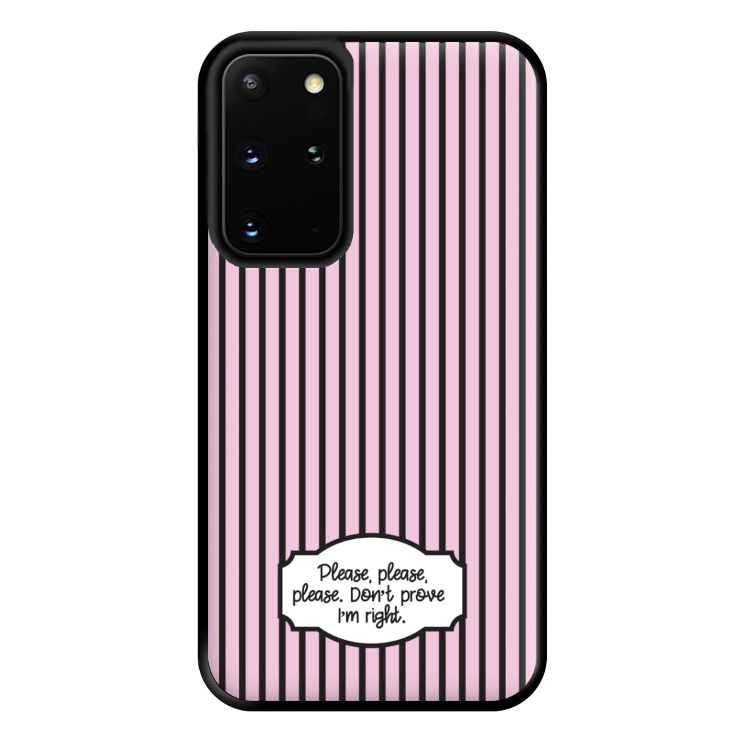 Please Don't Prove I'm Right Phone Case for Galaxy S20 Plus