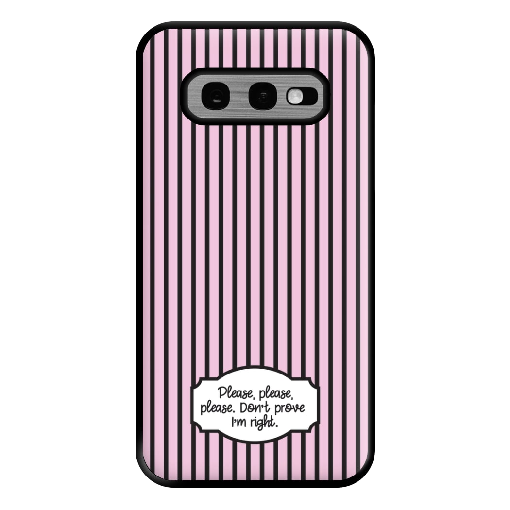 Please Don't Prove I'm Right Phone Case for Galaxy S10e