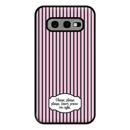 Please Don't Prove I'm Right Phone Case for Galaxy S10e