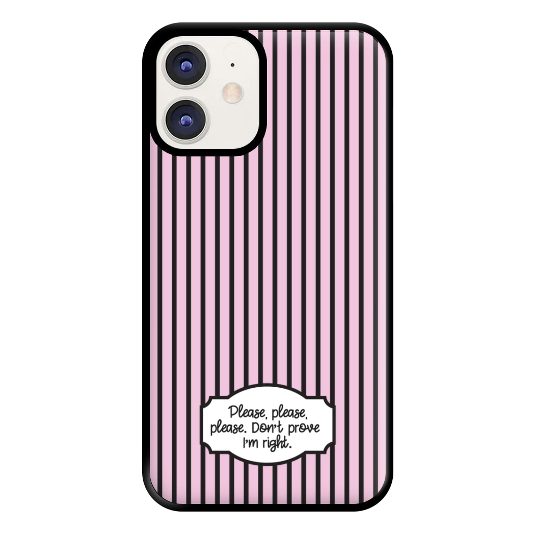 Please Don't Prove I'm Right Phone Case for iPhone 11