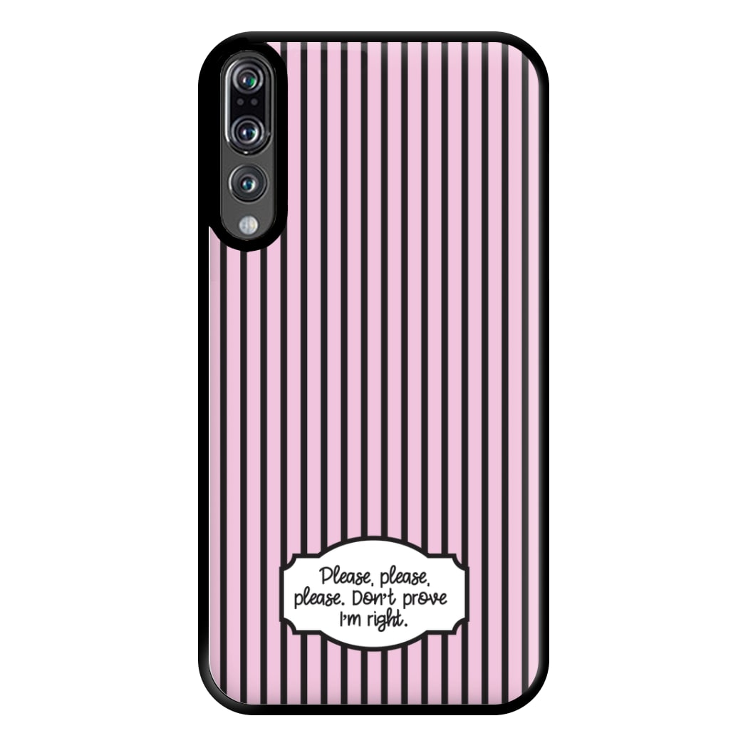 Please Don't Prove I'm Right Phone Case for Huawei P20 Pro