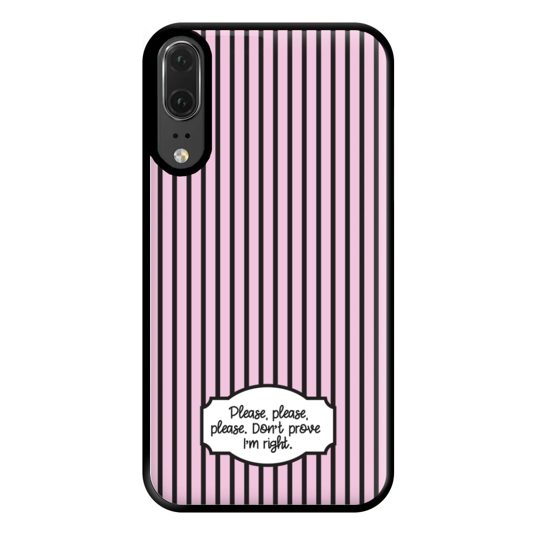 Please Don't Prove I'm Right Phone Case for Huawei P20