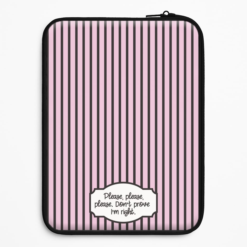 Please Don't Prove I'm Right Laptop Sleeve