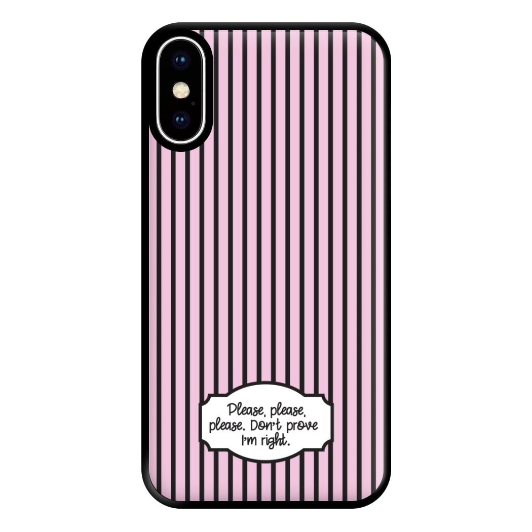 Please Don't Prove I'm Right Phone Case for iPhone XS Max