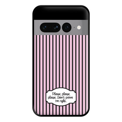 Please Don't Prove I'm Right Phone Case for Google Pixel 7 Pro