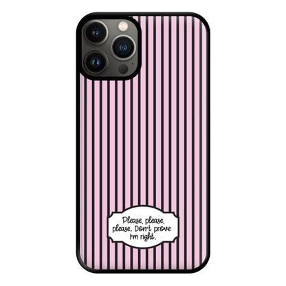 Please Don't Prove I'm Right Phone Case for iPhone 11 Pro Max