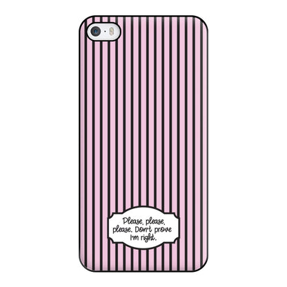 Please Don't Prove I'm Right Phone Case for iPhone 5 / 5s / SE 2016