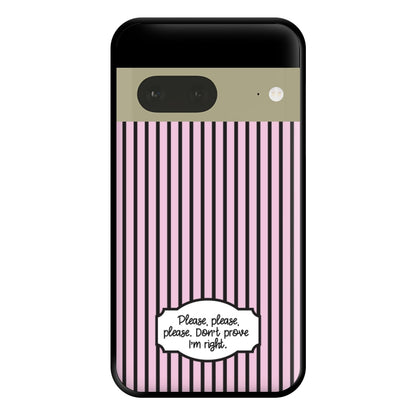 Please Don't Prove I'm Right Phone Case for Google Pixel 7a