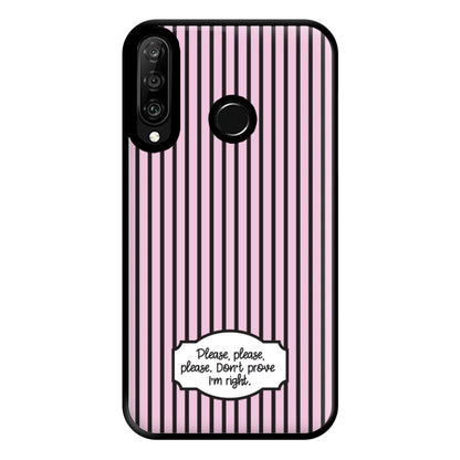 Please Don't Prove I'm Right Phone Case for Huawei P30 Lite