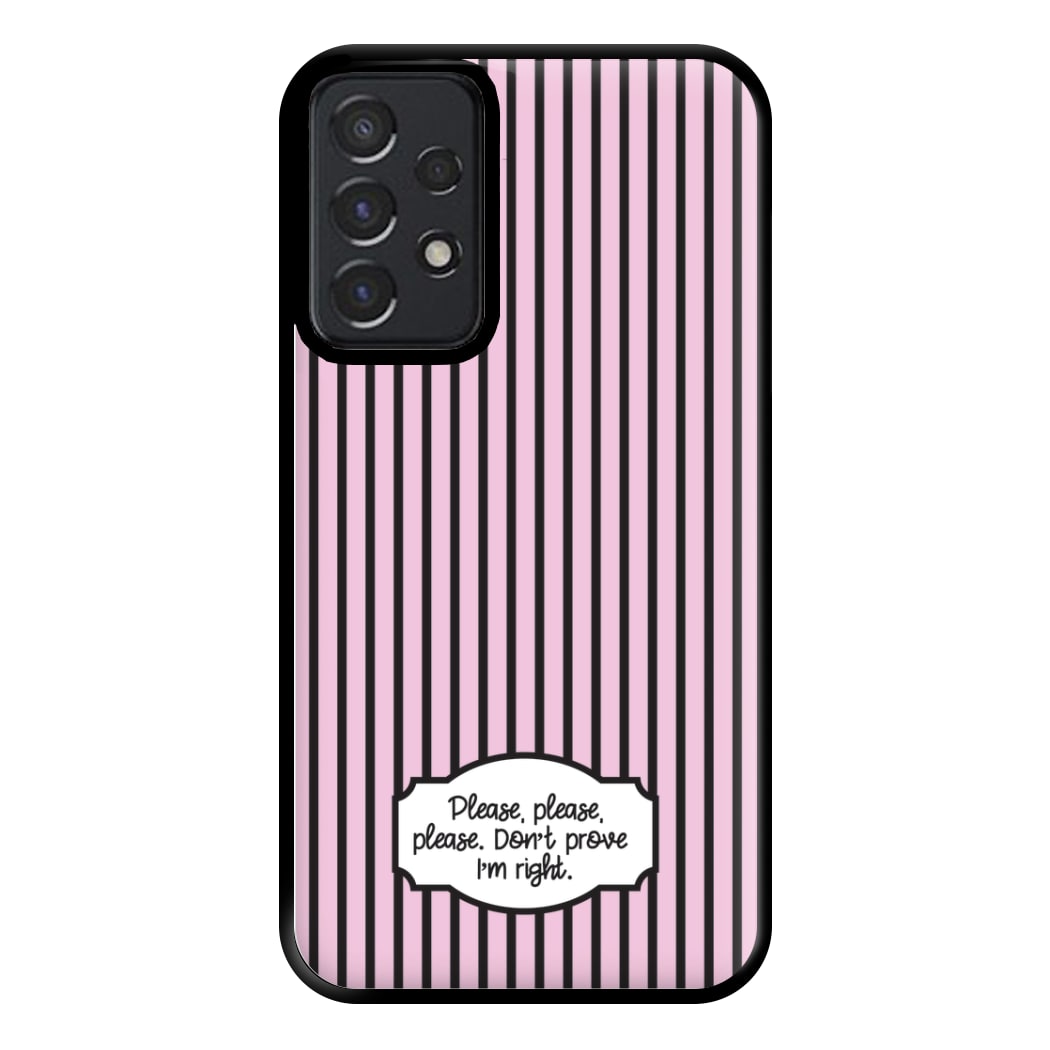 Please Don't Prove I'm Right Phone Case for Galaxy A52 / A52s