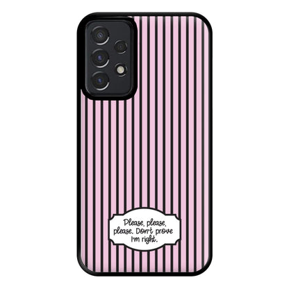 Please Don't Prove I'm Right Phone Case for Galaxy A52 / A52s