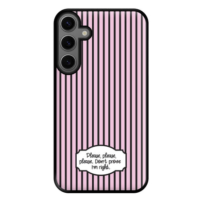 Please Don't Prove I'm Right Phone Case for Galaxy S23FE