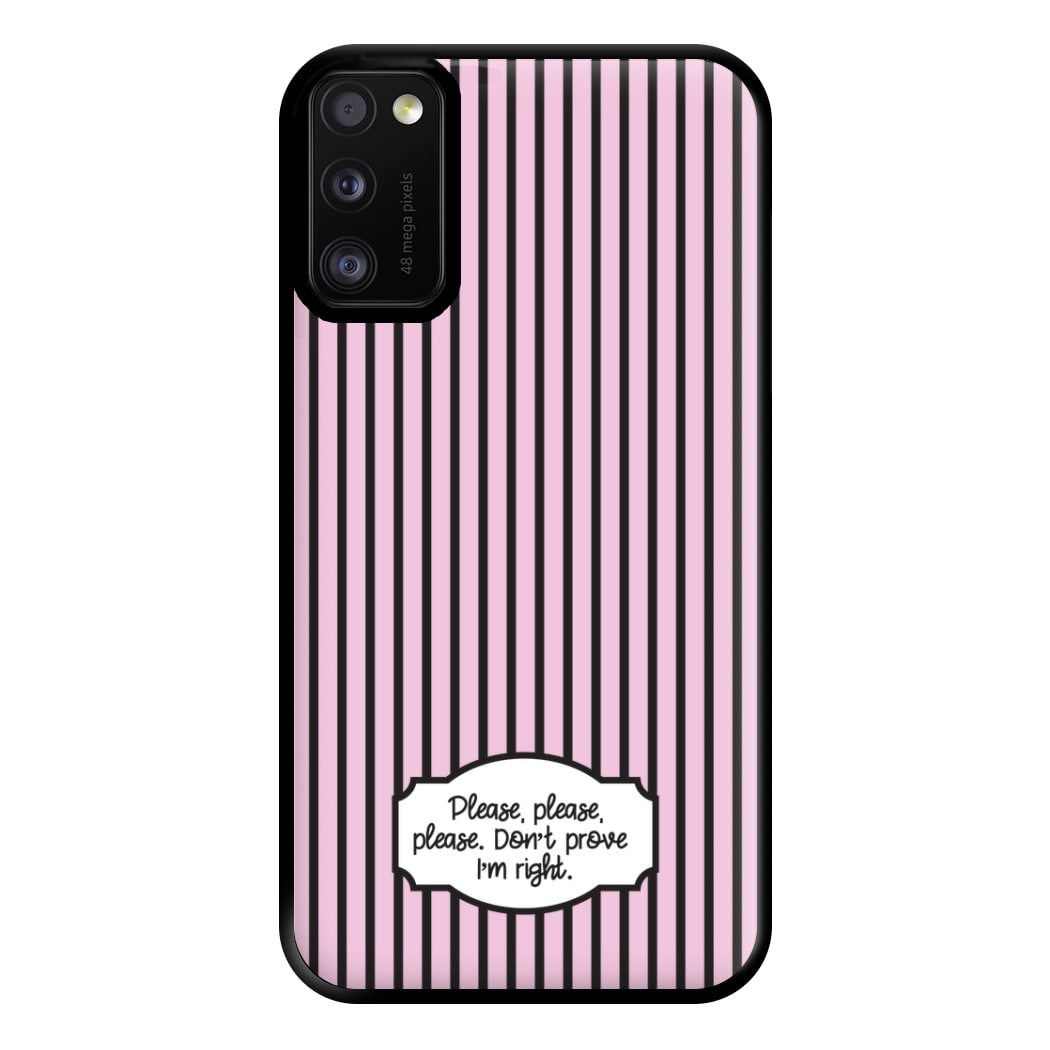 Please Don't Prove I'm Right Phone Case for Galaxy A41