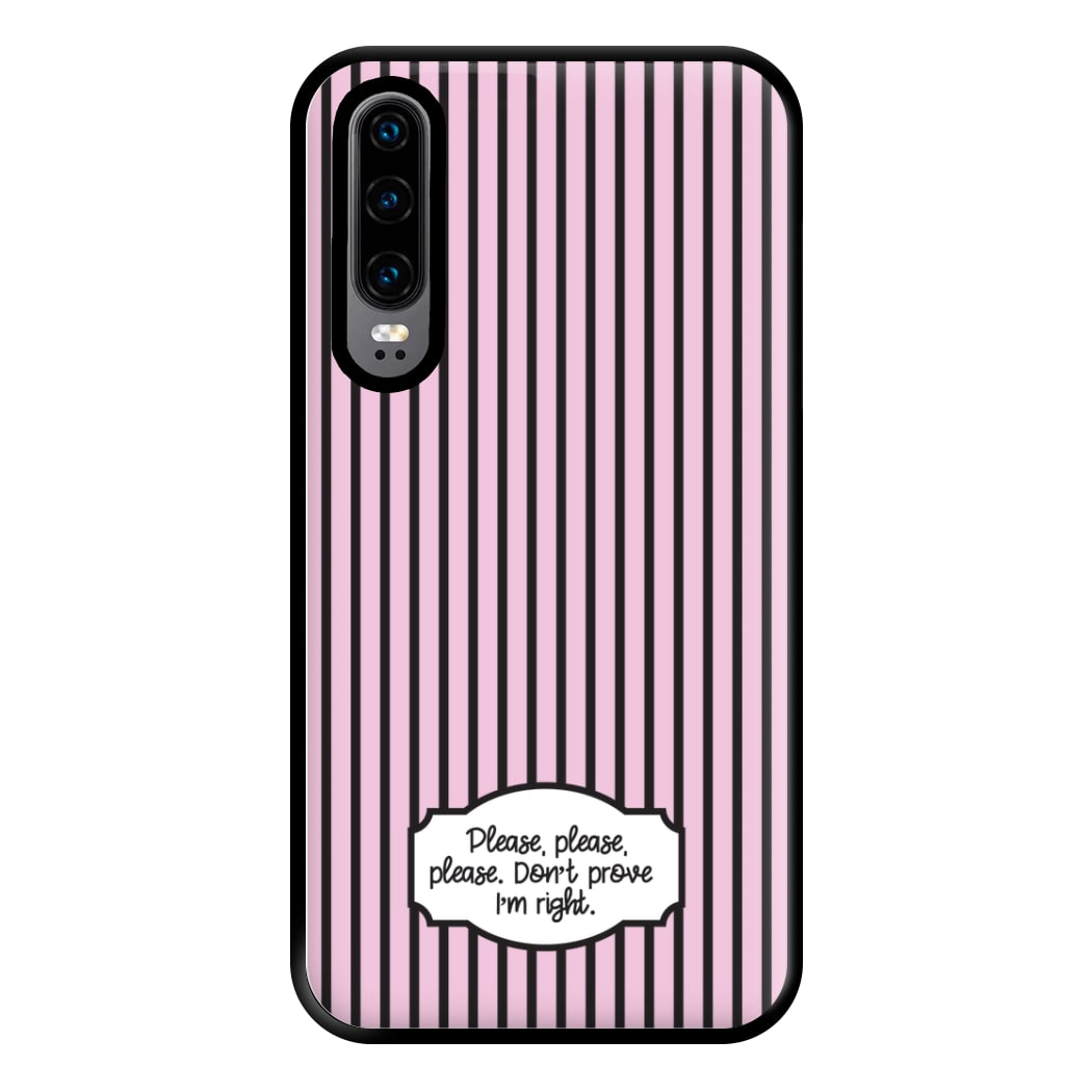 Please Don't Prove I'm Right Phone Case for Huawei P30