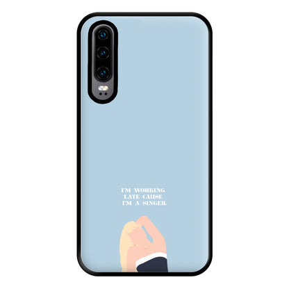 I'm Working Late Cause I'm A Singer Phone Case for Huawei P30