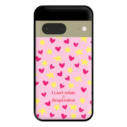 I Can't Relate To Desperation Phone Case for Google Pixel 7a