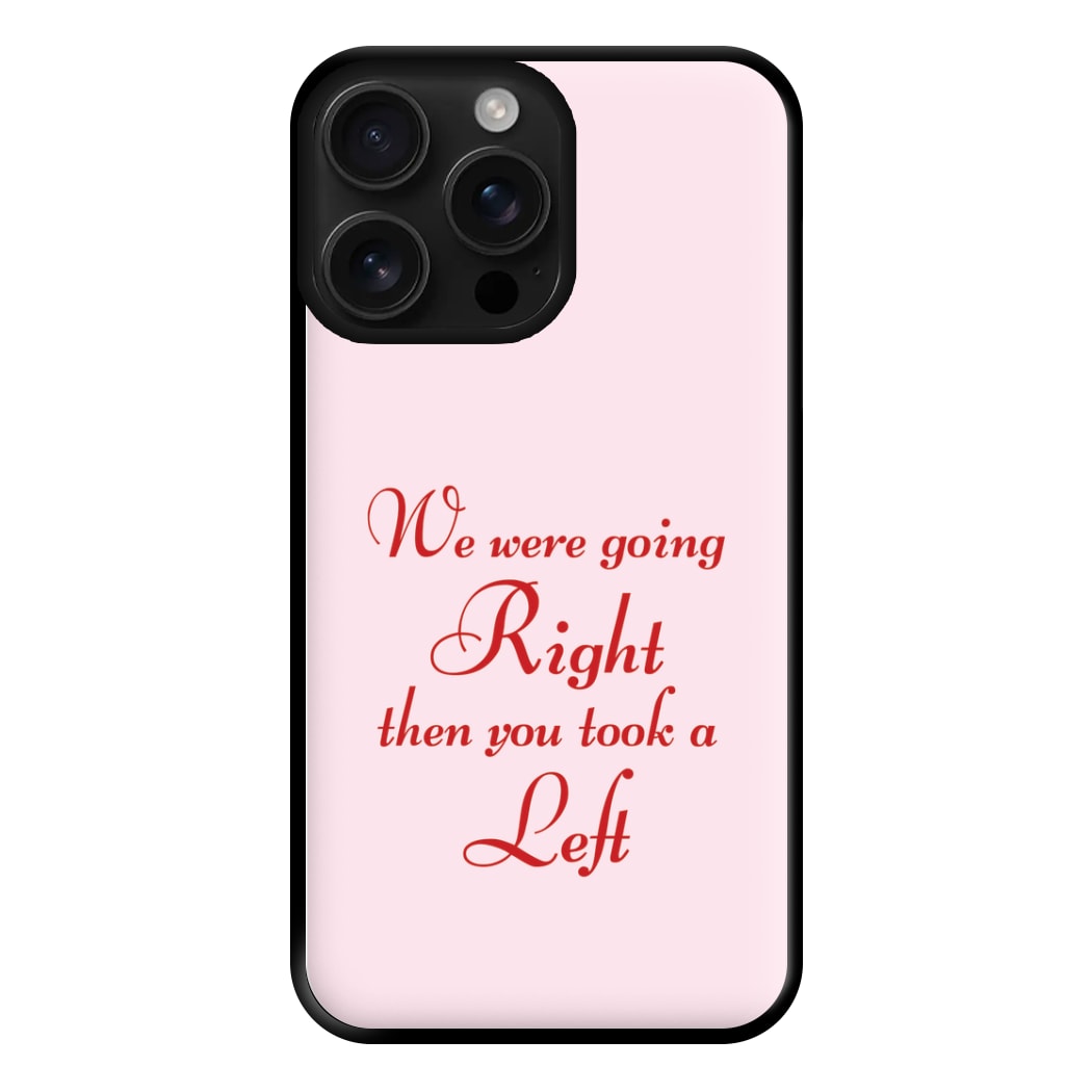 We Were Going Right Then You Took A Left Phone Case