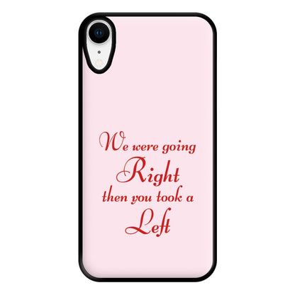 We Were Going Right Then You Took A Left Phone Case for iPhone XR