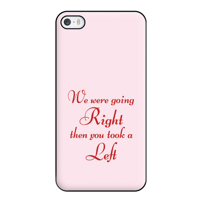 We Were Going Right Then You Took A Left Phone Case for iPhone 5 / 5s / SE 2016