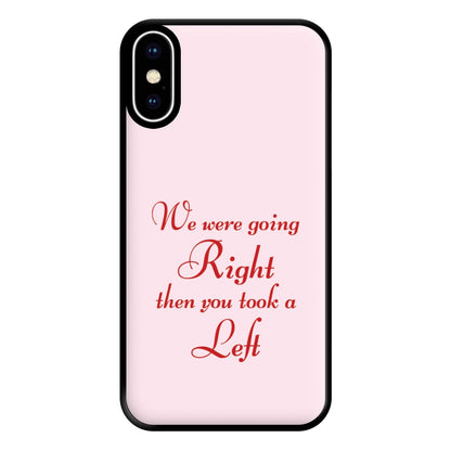 We Were Going Right Then You Took A Left Phone Case for iPhone XS Max