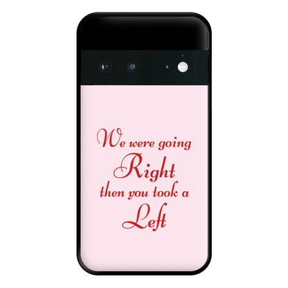 We Were Going Right Then You Took A Left Phone Case for Google Pixel 6a