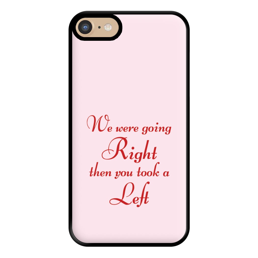 We Were Going Right Then You Took A Left Phone Case for iPhone 6 / 7 / 8 / SE