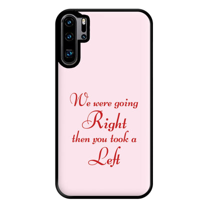 We Were Going Right Then You Took A Left Phone Case for Huawei P30 Pro