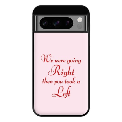 We Were Going Right Then You Took A Left Phone Case for Google Pixel 8 Pro