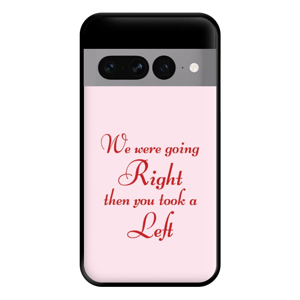 We Were Going Right Then You Took A Left Phone Case for Google Pixel 7 Pro