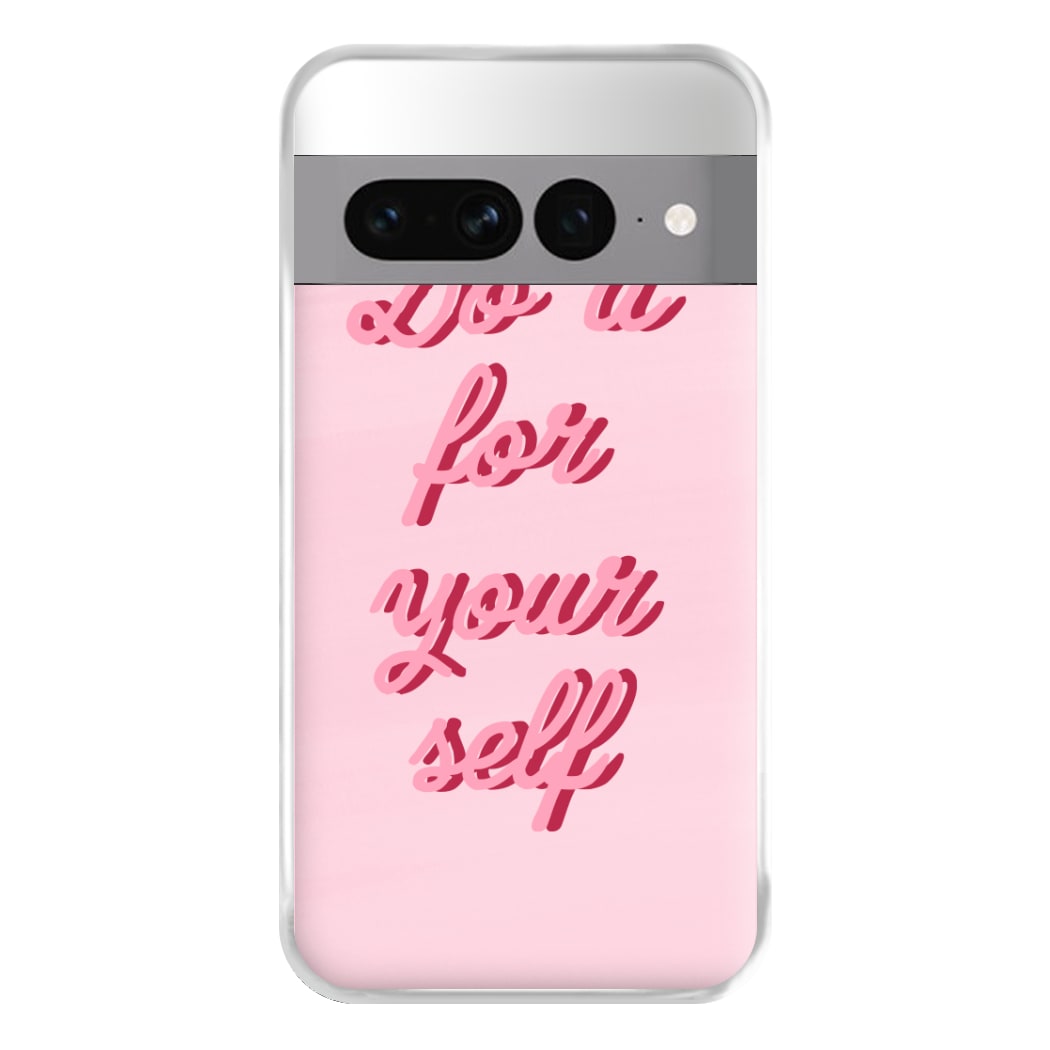 Do It For Your Self - Sassy Quotes Phone Case for Google Pixel 7 Pro