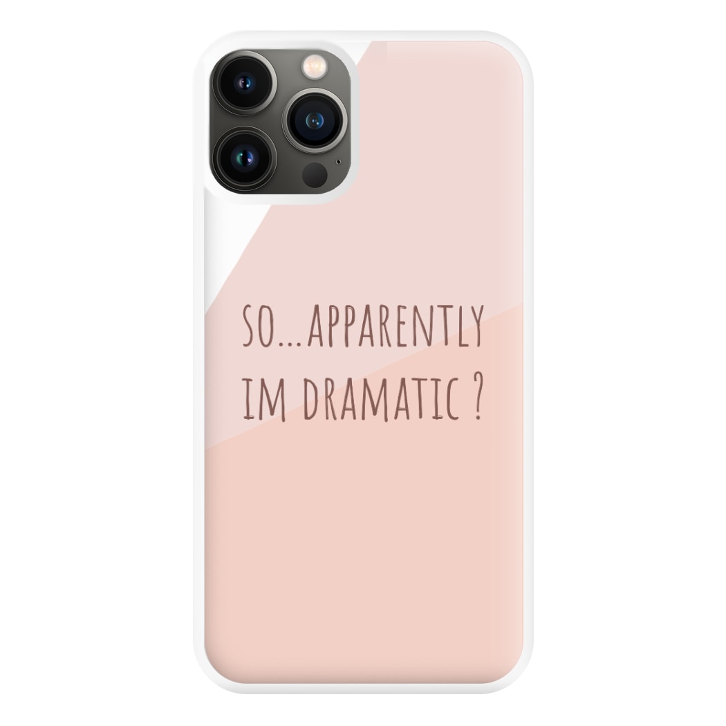 Apparently Im Dramatic - Sassy Quotes Phone Case for iPhone 13 Pro Max