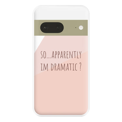 Apparently Im Dramatic - Sassy Quotes Phone Case for Google Pixel 7a