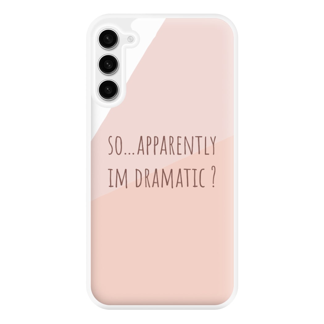 Apparently Im Dramatic - Sassy Quotes Phone Case for Galaxy S23FE