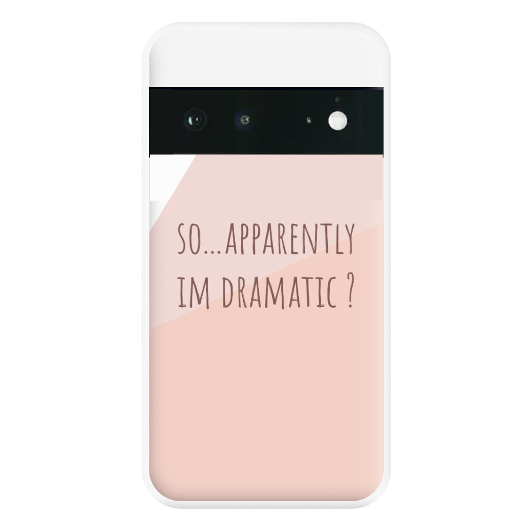 Apparently Im Dramatic - Sassy Quotes Phone Case for Google Pixel 6a