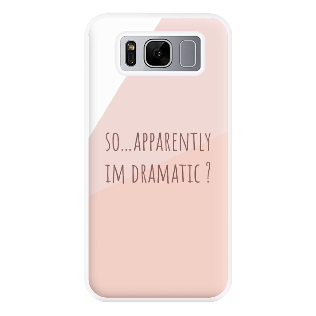 Apparently Im Dramatic - Sassy Quotes Phone Case for Galaxy S8 Plus