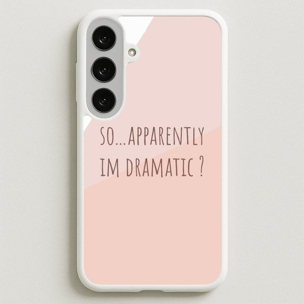 Apparently Im Dramatic - Sassy Quotes Phone Case for Galaxy S25FE