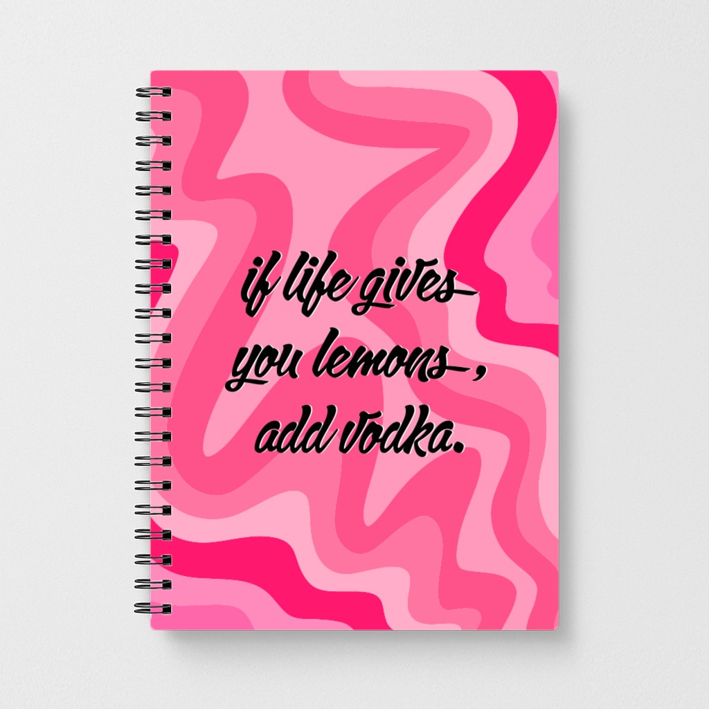 If Life Gives You Lemons, Add Vodka - Sassy Quotes Notebook