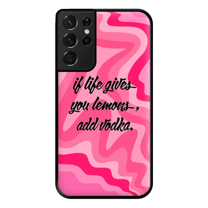 If Life Gives You Lemons, Add Vodka - Sassy Quotes Phone Case for Galaxy S21 Ultra