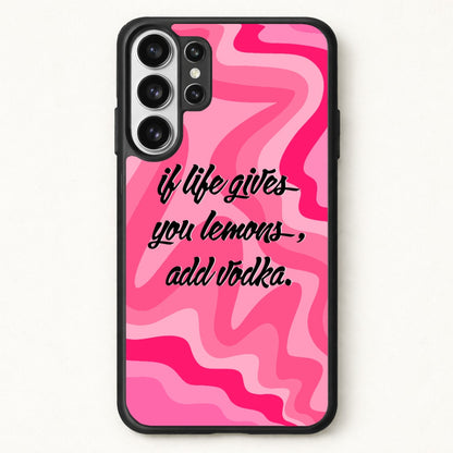 If Life Gives You Lemons, Add Vodka - Sassy Quotes Phone Case for Galaxy S26 Ultra