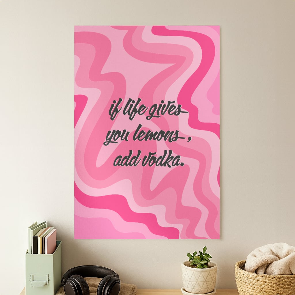 If Life Gives You Lemons, Add Vodka - Sassy Quotes Poster