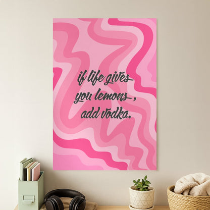 If Life Gives You Lemons, Add Vodka - Sassy Quotes Poster