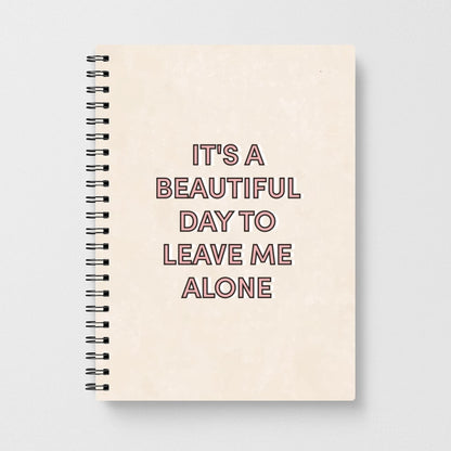 It's A Beautiful Day To Leave Me Alone Notebook