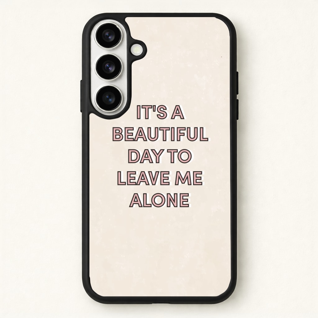 It's A Beautiful Day To Leave Me Alone Phone Case for Galaxy S26