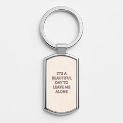 It's A Beautiful Day To Leave Me Alone Silver Keyring